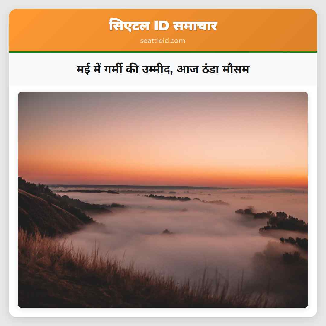 मई में गर्मी की उम्मीद आज ठंडा मौसम