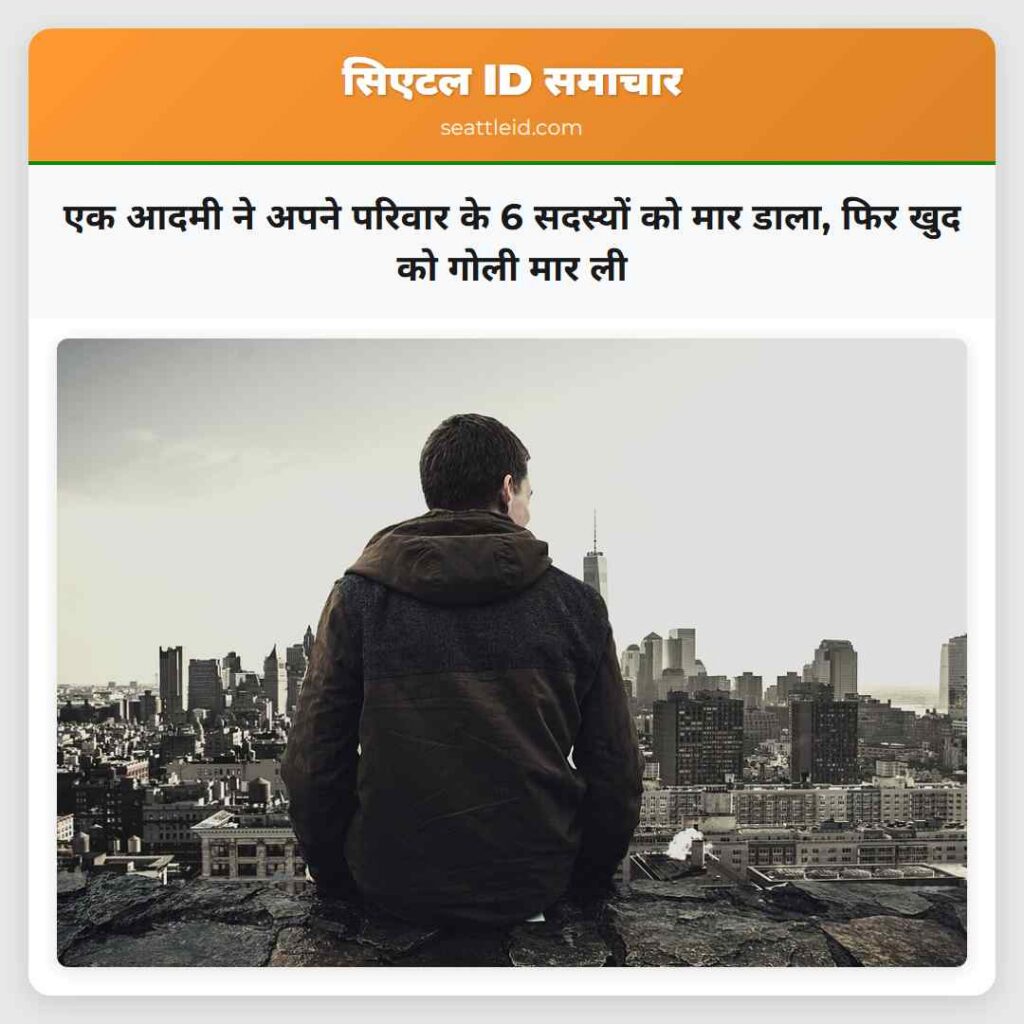 एक आदमी ने अपने परिवार के 6 सदस्यों को मार डाला,