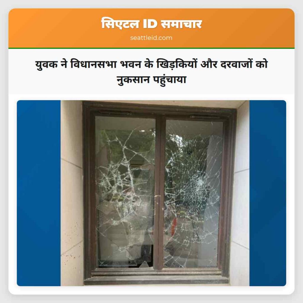 युवक ने विधानसभा भवन के खिड़कियों और दरवाजों को