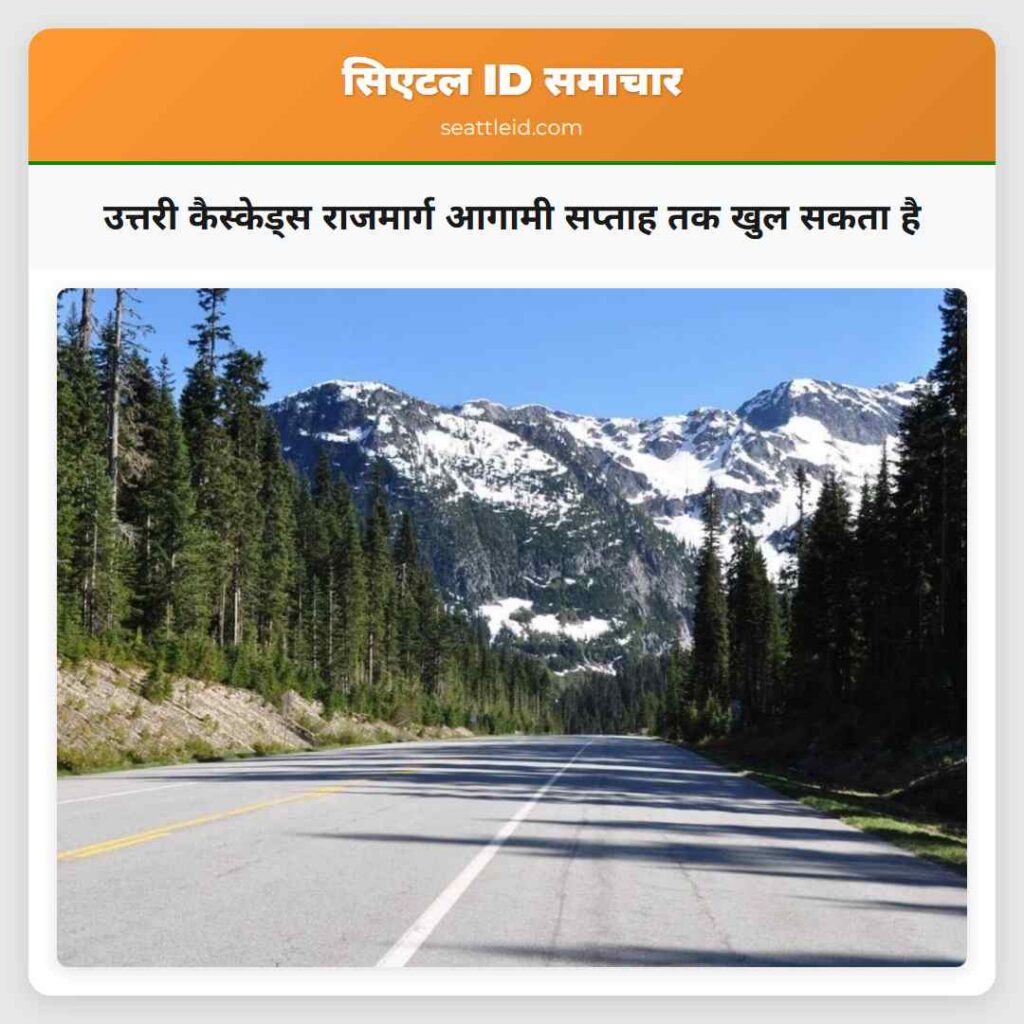उत्तरी कैस्केड्स राजमार्ग आगामी सप्ताह तक खुल